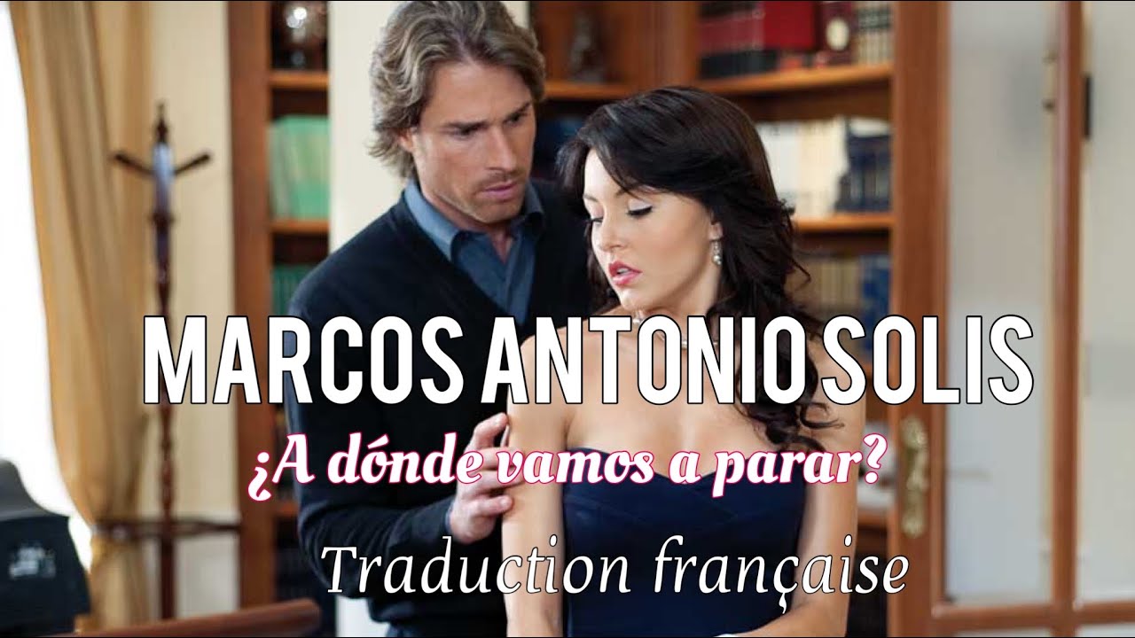 Marcos Antonio Solis - ¿A dónde vamos a parar? Teresa&Arturo (traduction française)