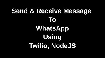 Send & Receive Messages on WhatsApp using Twilio, NodeJS