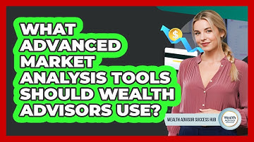 What Advanced Market Analysis Tools Should Wealth Advisors Use? - Wealth Advisor Success Hub