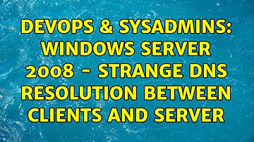DevOps & SysAdmins: Windows Server 2008 - Strange DNS resolution between clients and server