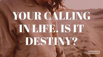 YOUR CALLING IN LIFE.  IS IT DESTINY?