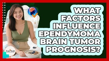 What Factors Influence Ependymoma Brain Tumor Prognosis? - Brain Health Support Network
