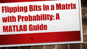 Flipping Bits in a Matrix with Probability: A MATLAB Guide