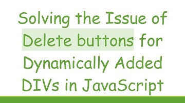 Solving the Issue of Delete buttons for Dynamically Added DIVs in JavaScript