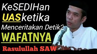 Ceramah uas menangis, ketika menceritakan detik2 wafatnya rasulullah
saw, ust, abdul somad,lc.ma