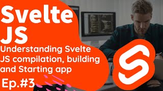 Understanding Svelte JS compilation, building and Starting app #03