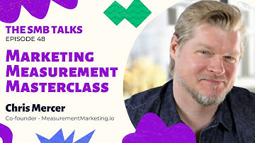 Marketing Measurement Masterclass feat Chris Mercer - MeasurementMarketing.io | The SMB Talks Ep 48