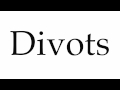 How to Pronounce Divots