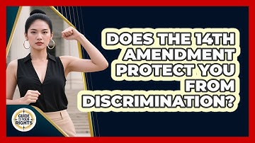 Does The 14th Amendment Protect You From Discrimination? - Guide To Your Rights