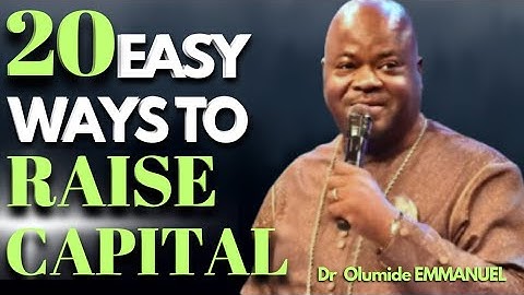 Dr Olumide Emmanuel reveal 20 PLACES TO FIND CAPITAL FAST, Learn how to get Capital for any Business