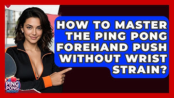 How To Master The Ping Pong Forehand Push Without Wrist Strain? - Ping Pong Prodigy