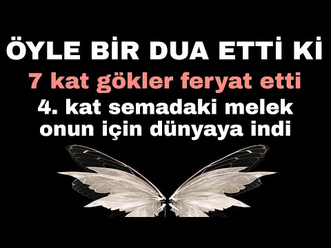 ÖYLE BİR DUA ETTİ Kİ  7 kat gökler feryat etti 4. kat semadaki melek onun için dünyaya indi