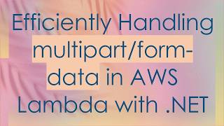 Efficiently Handling multipart/form-data in AWS Lambda with .NET Guide