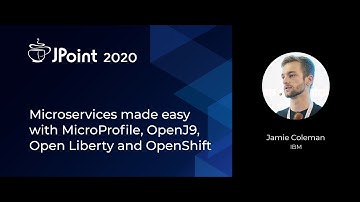 Jamie Coleman — Microservices made easy with MicroProfile, OpenJ9, Open Liberty and OpenShift