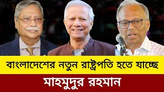 বাংলাদেশের নতুন রাষ্ট্রপতি হতে যাচ্ছে মাহমুদুর রহমান।konok Sarwar mahmudur rahman talkshow.elias