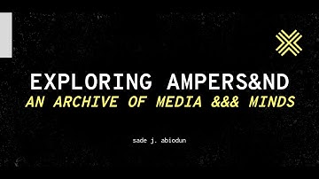 EXPLORING AMPERS&ND: an archive of media &&& minds | sade j. abiodun