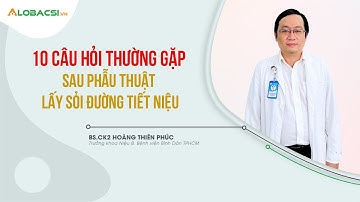 10 Câu Hỏi Thường Gặp Sau Phẫu Thuật Lấy Sỏi Đường Tiết Niệu