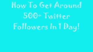 How To Get Lots Of 500+ Twitter Followers In 1 Day!