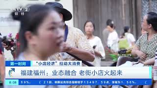[第一时间]“小店经济”拉动大消费 福建福州：业态融合 老街小店火起来| 财经风云