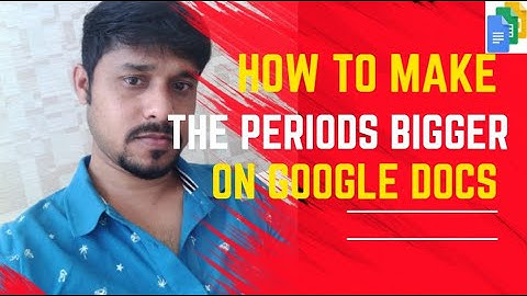How to make the periods bigger on Google Docs