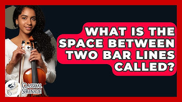 What Is The Space Between Two Bar Lines Called? - Classical Serenade
