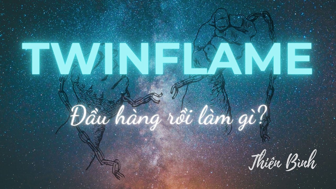 [TWINFLAME] - Đầu hàng rồi làm gì? Yêu bản thân đúng cách như nào?