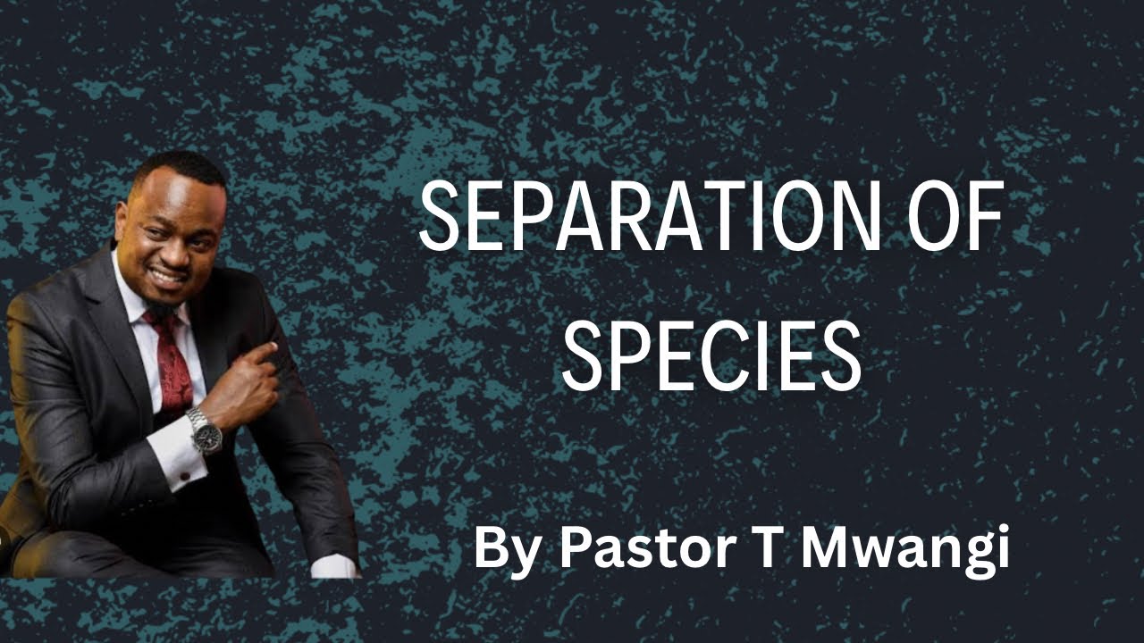 Separation of Species by Pastor T Mwangi 