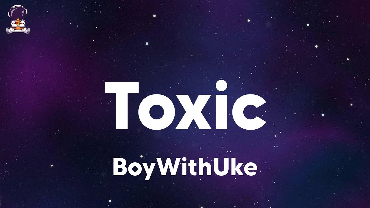 TOXIC - BOYWITHUKE  CONHEÇA A LETRA 