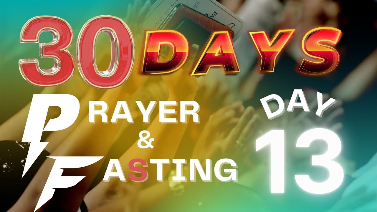 Day 13 evening 30 days prayer and fasting with apostle george p