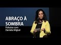 Palestra "Abraço à sombra" com Daniela Migliari