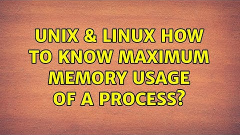 Unix & Linux: How to know maximum memory usage of a process?