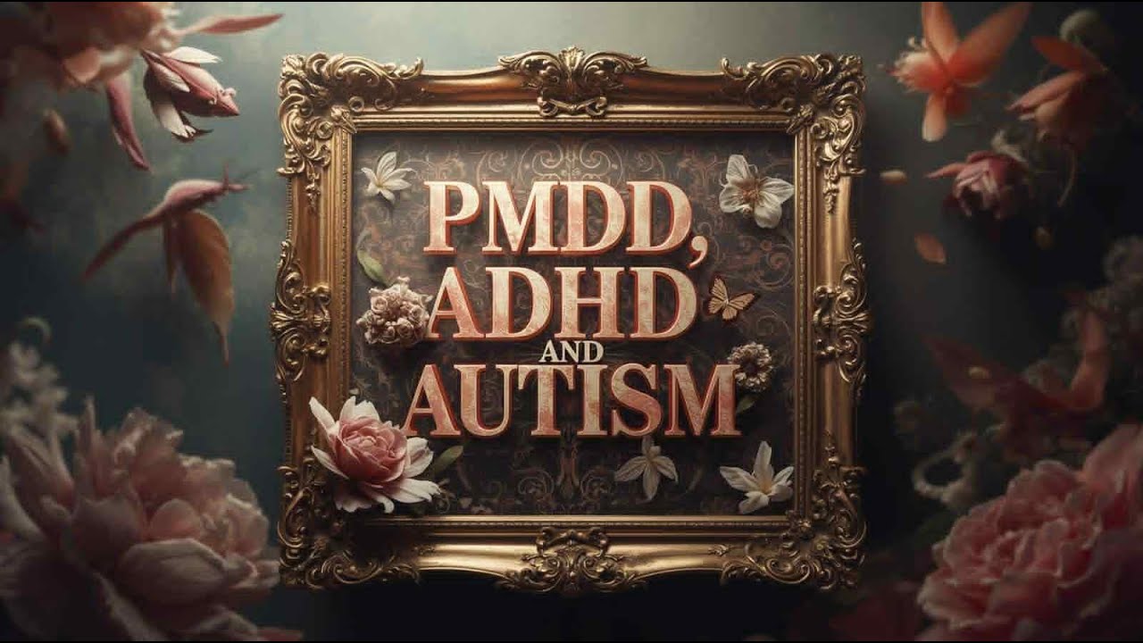 PMDD, ADHD & AUTISM. oh and ENDO