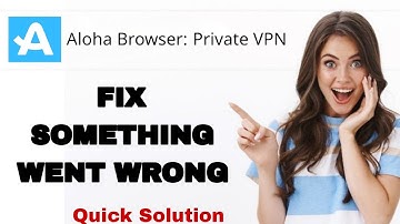 How To Fix And Solve Something Went Wrong On Aloha Browser Private Vpn App | Easy Fix