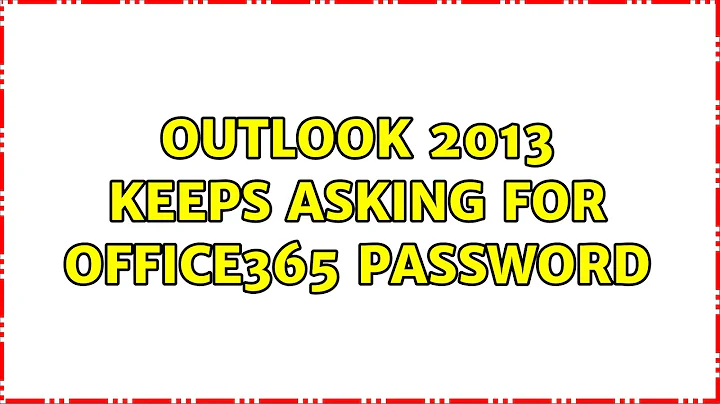 Outlook 2013 keeps asking for Office365 password (3 Solutions!!)