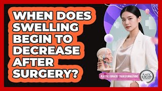 When Does Swelling Begin to Decrease After Surgery?