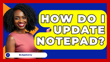 How Do I Update Notepad? - Be App Savvy