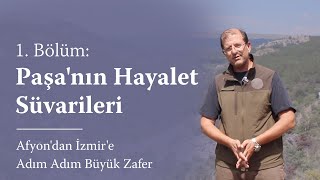 Afyon'dan İzmir'e Adım Adım Büyük Zafer  1. Bölüm: Paşa'nın Hayalet Süvarileri