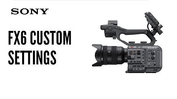Custom Settings for the Sony FX6