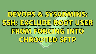 DevOps & SysAdmins: SSH: exclude root user from forcing into chrooted sftp Profile