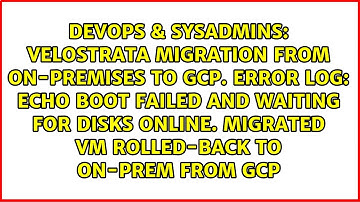 Velostrata Migration from On-premises to GCP. Error log: echo boot failed and waiting for disks...