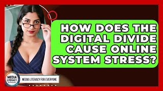 How Does The Digital Divide Cause Online System Stress - Media Literacy For Everyone