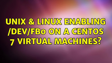 Unix & Linux: Enabling /dev/fb0 on a CentOS 7 virtual machines? (2 Solutions!!)