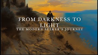 From Darkness to Light: The Modern Seeker's Journey