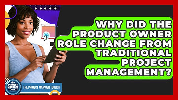 Why Did The Product Owner Role Change From Traditional Project Management?
