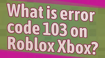 What is error code 103 on Roblox Xbox?