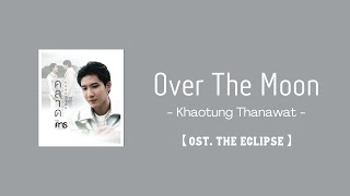 Video thumbnail of "【中/ENG/THAI/ROM】Over The Moon (คลาด) - Khaotung Thanawat | ost. The Eclipse คาธ 愛之全蝕"