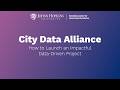 City Data Alliance - How to Launch an Impactful Data Driven Project