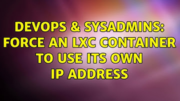 DevOps & SysAdmins: Force an LXC container to use its own IP address (2 Solutions!!)