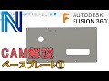 Fusion360 CAM解説 ワーク設定工具設定　ベースプレート編①