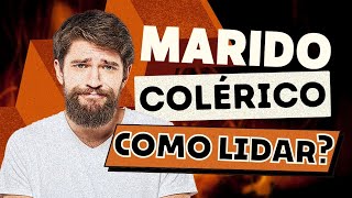 Como lidar com O MARIDO COLÉRICO?